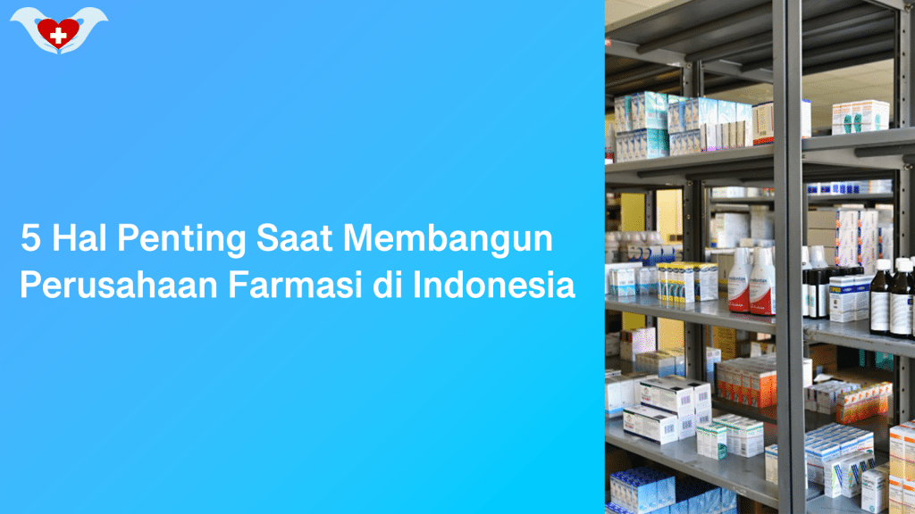 5 Hal Penting Saat Membangun Perusahaan Farmasi di Indonesia