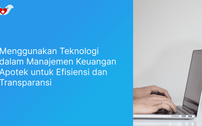 Menggunakan Teknologi dalam Manajemen Keuangan Apotek untuk Efisiensi dan Transparansi