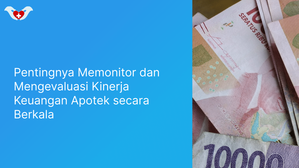 Pentingnya Memonitor dan Mengevaluasi Kinerja Keuangan Apotek secara Berkala