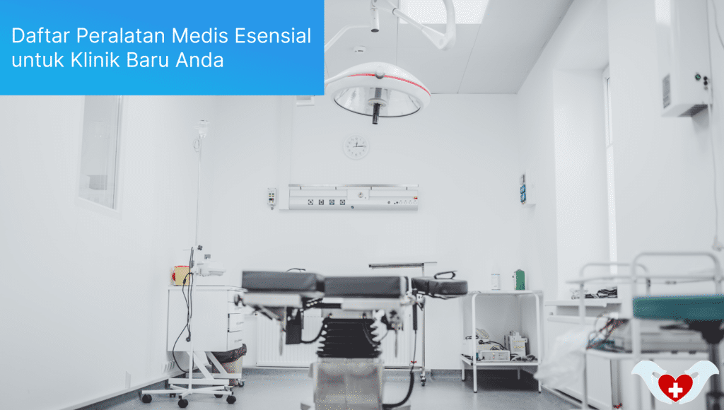 Daftar Peralatan Medis Esensial untuk Klinik Baru Anda