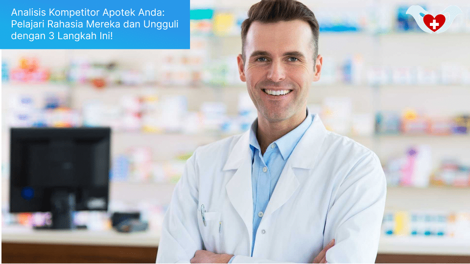 Analisis Kompetitor Apotek Anda: Pelajari Rahasia Mereka dan Ungguli dengan 3 Langkah Ini!