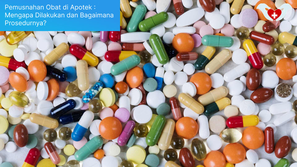Pemusnahan Obat di Apotek : Mengapa Dilakukan dan Bagaimana Prosedurnya?