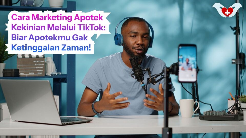 Cara Marketing Apotek Kekinian Melalui TikTok: Biar Apotekmu Gak Ketinggalan Zaman!